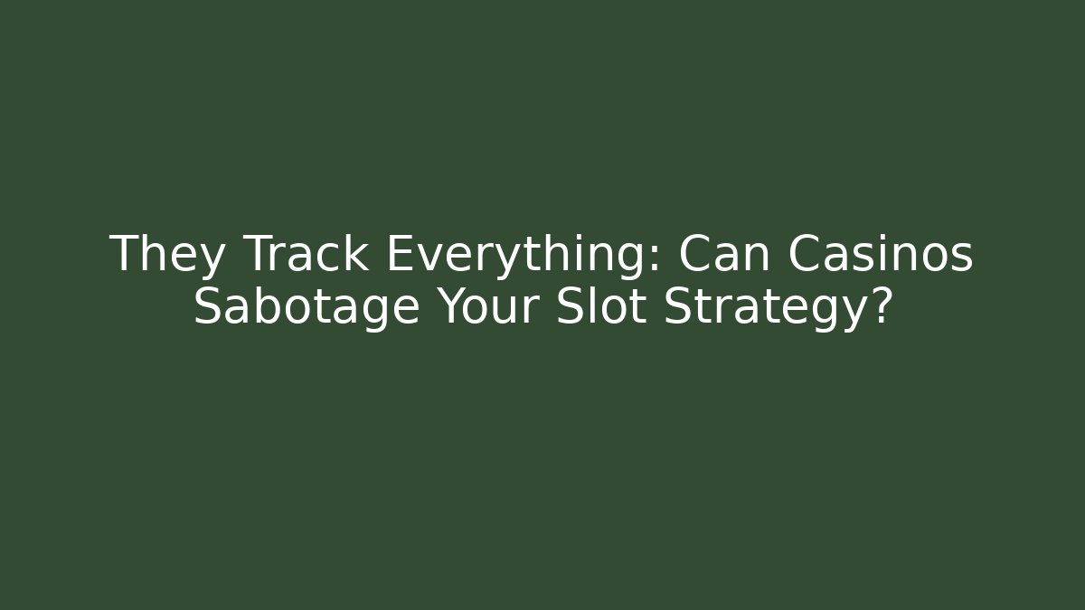 They Track Everything: Can Casinos Sabotage Your Slot Strategy?