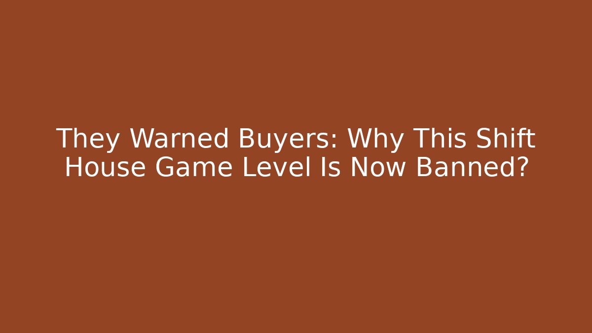 They Warned Buyers: Why This Shift House Game Level Is Now Banned?