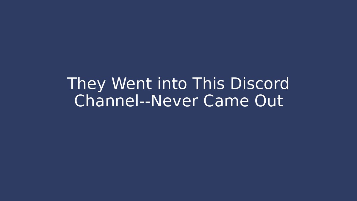 They Went into This Discord Channel—Never Came Out