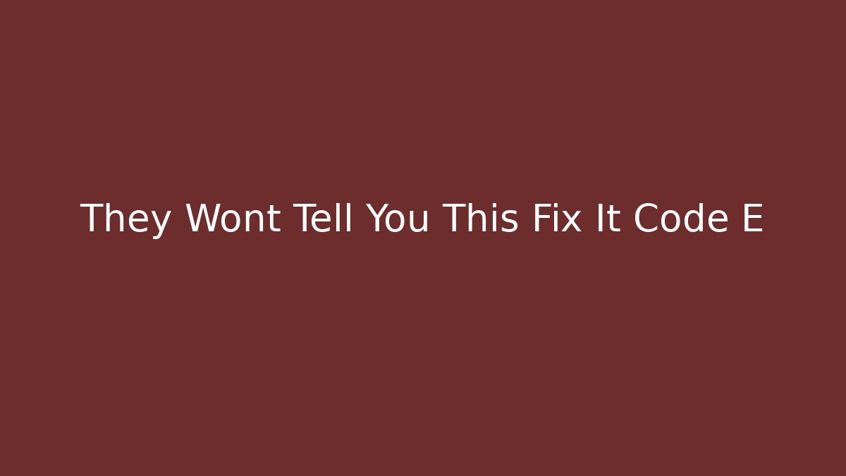 They Wont Tell You This Fix It Code E - Create More Assets