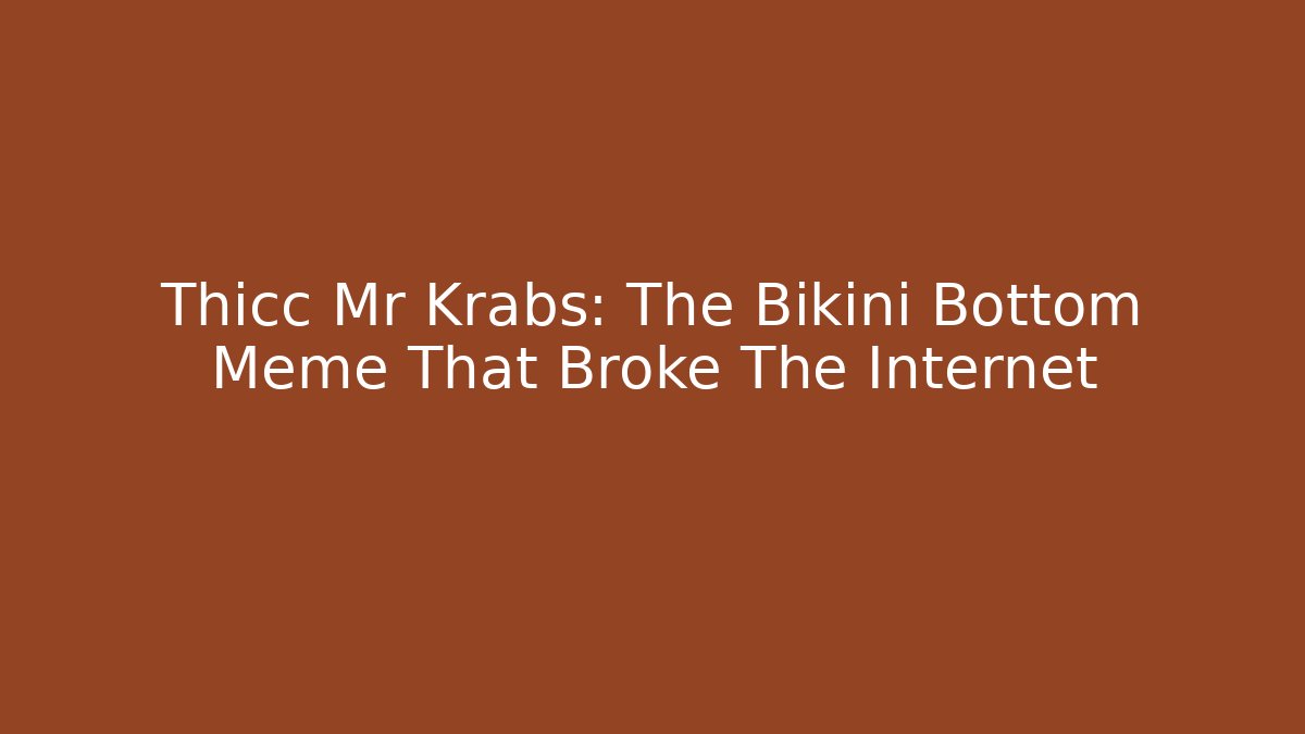 Thicc Mr Krabs: The Bikini Bottom Meme That Broke The Internet
