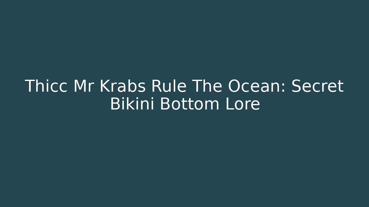 Thicc Mr Krabs Rule The Ocean: Secret Bikini Bottom Lore