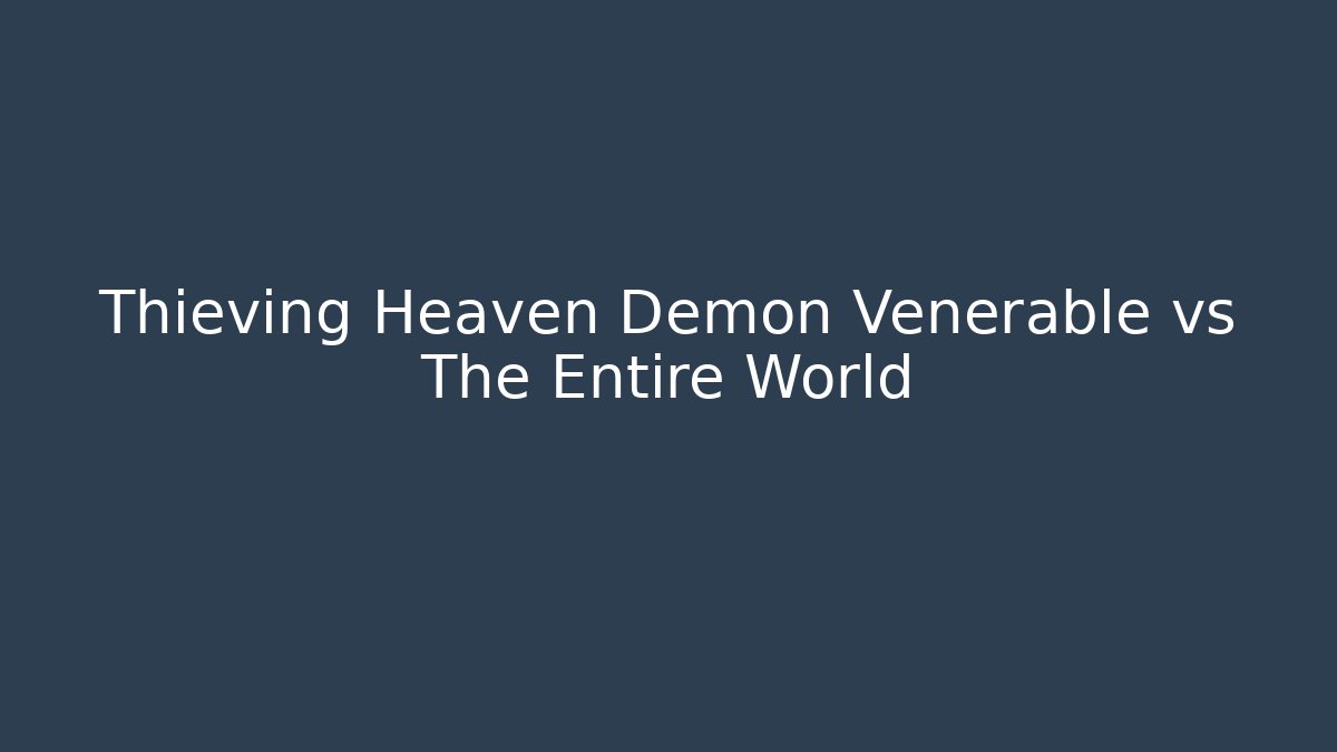 Thieving Heaven Demon Venerable vs The Entire World - Create More Assets