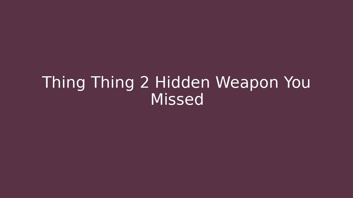 Thing Thing 2 Hidden Weapon You Missed