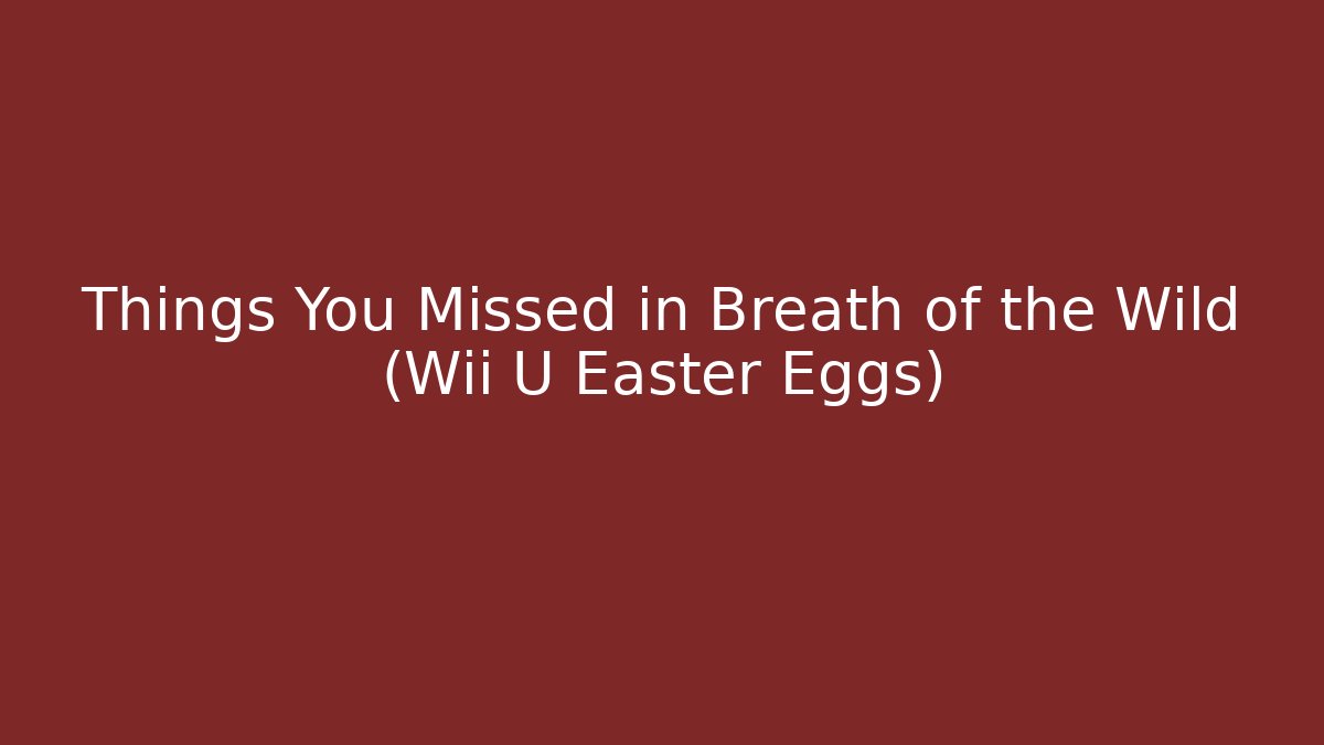 Things You Missed in Breath of the Wild (Wii U Easter Eggs)