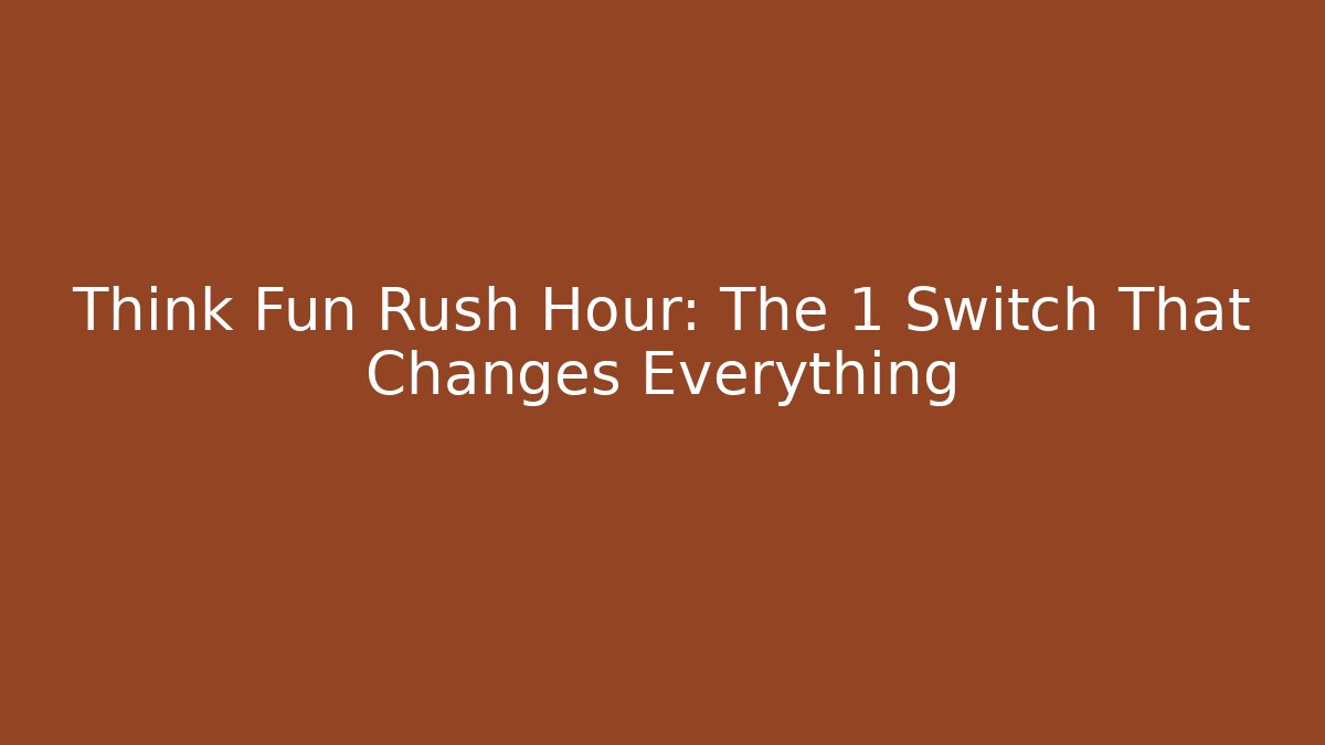 Think Fun Rush Hour: The 1 Switch That Changes Everything