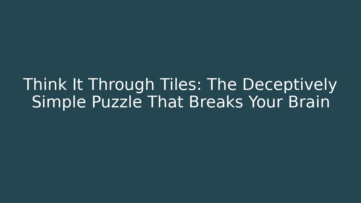 Think It Through Tiles: The Deceptively Simple Puzzle That Breaks Your Brain