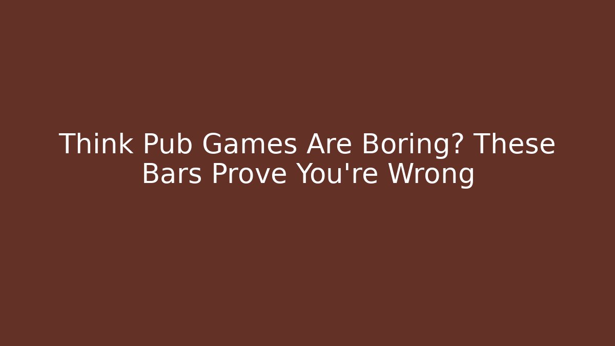 Think Pub Games Are Boring? These Bars Prove You’re Wrong