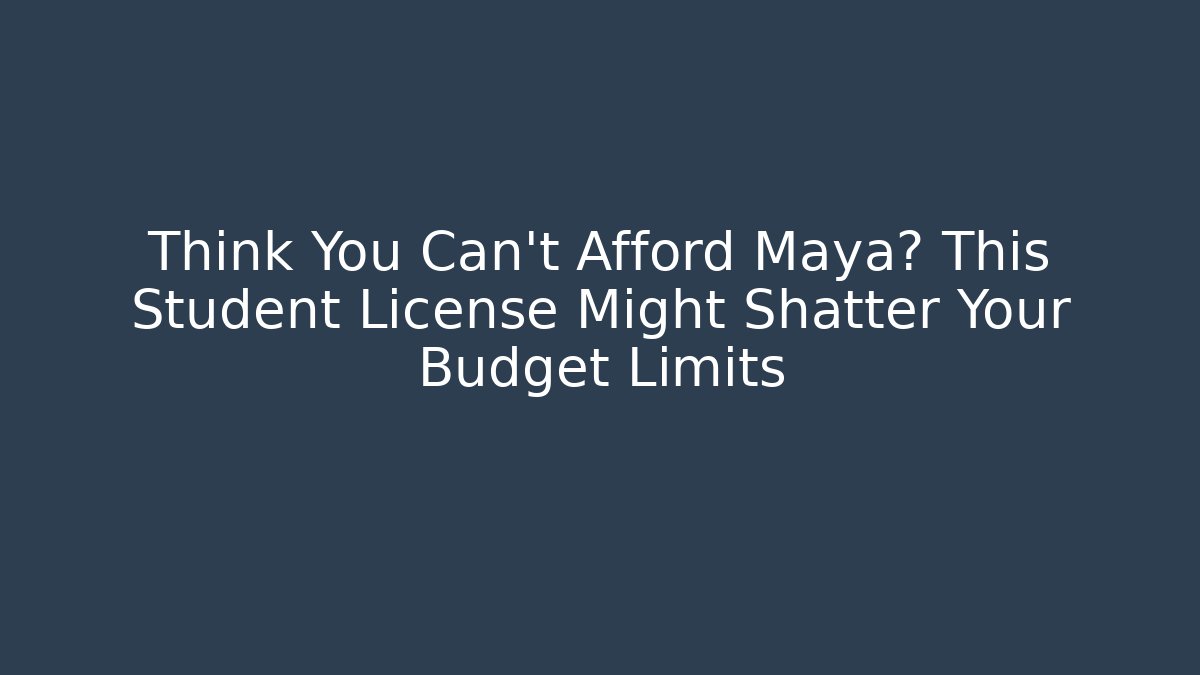 Think You Can’t Afford Maya? This Student License Might Shatter Your Budget Limits