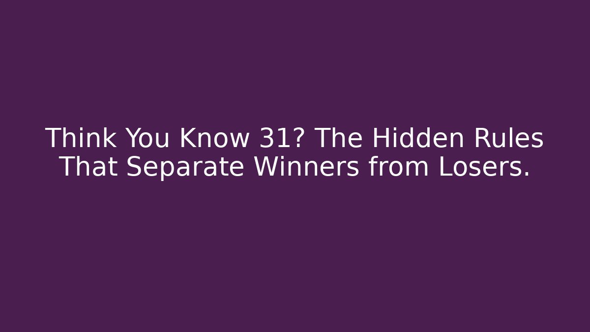 Think You Know 31? The Hidden Rules That Separate Winners from Losers.