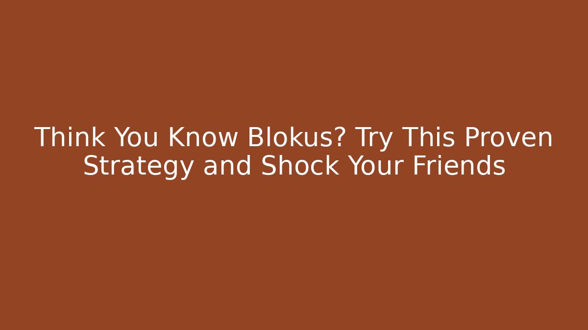 Think You Know Blokus? Try This Proven Strategy and Shock Your Friends