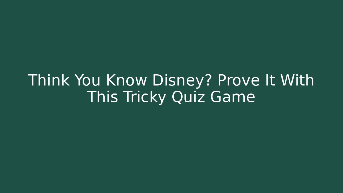 Think You Know Disney? Prove It With This Tricky Quiz Game - Create More Assets
