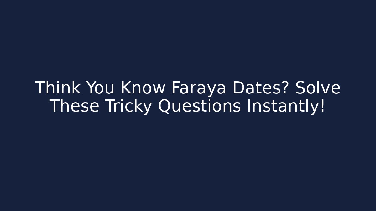 Think You Know Faraya Dates? Solve These Tricky Questions Instantly!