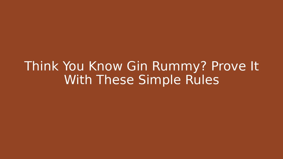 Think You Know Gin Rummy? Prove It With These Simple Rules
