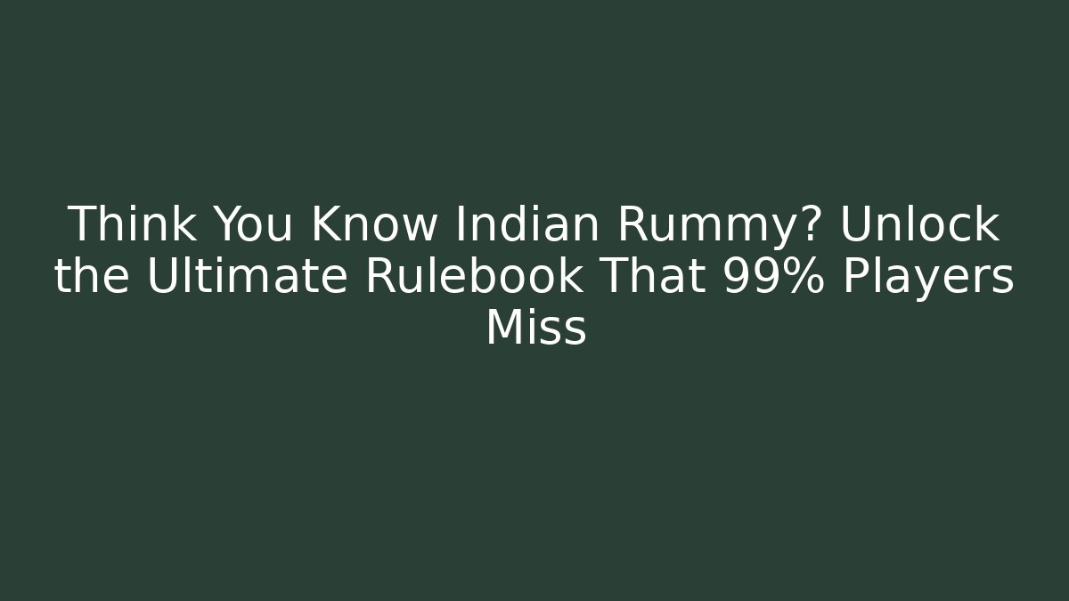 Think You Know Indian Rummy? Unlock the Ultimate Rulebook That 99% Players Miss