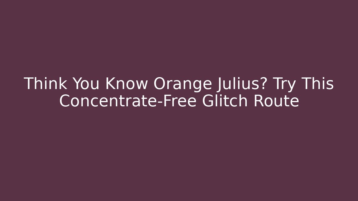Think You Know Orange Julius? Try This Concentrate-Free Glitch Route