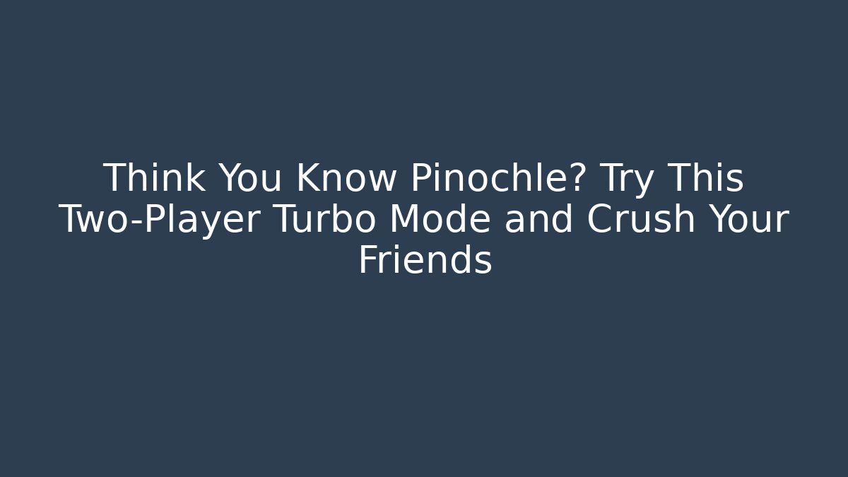 Think You Know Pinochle? Try This Two-Player Turbo Mode and Crush Your Friends