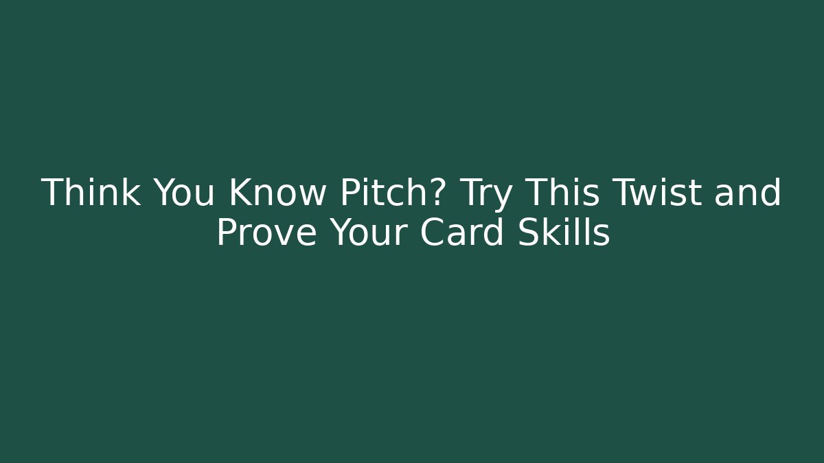 Think You Know Pitch? Try This Twist and Prove Your Card Skills