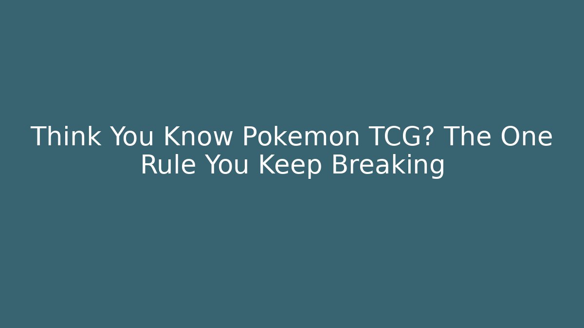 Think You Know Pokémon TCG? The One Rule You Keep Breaking