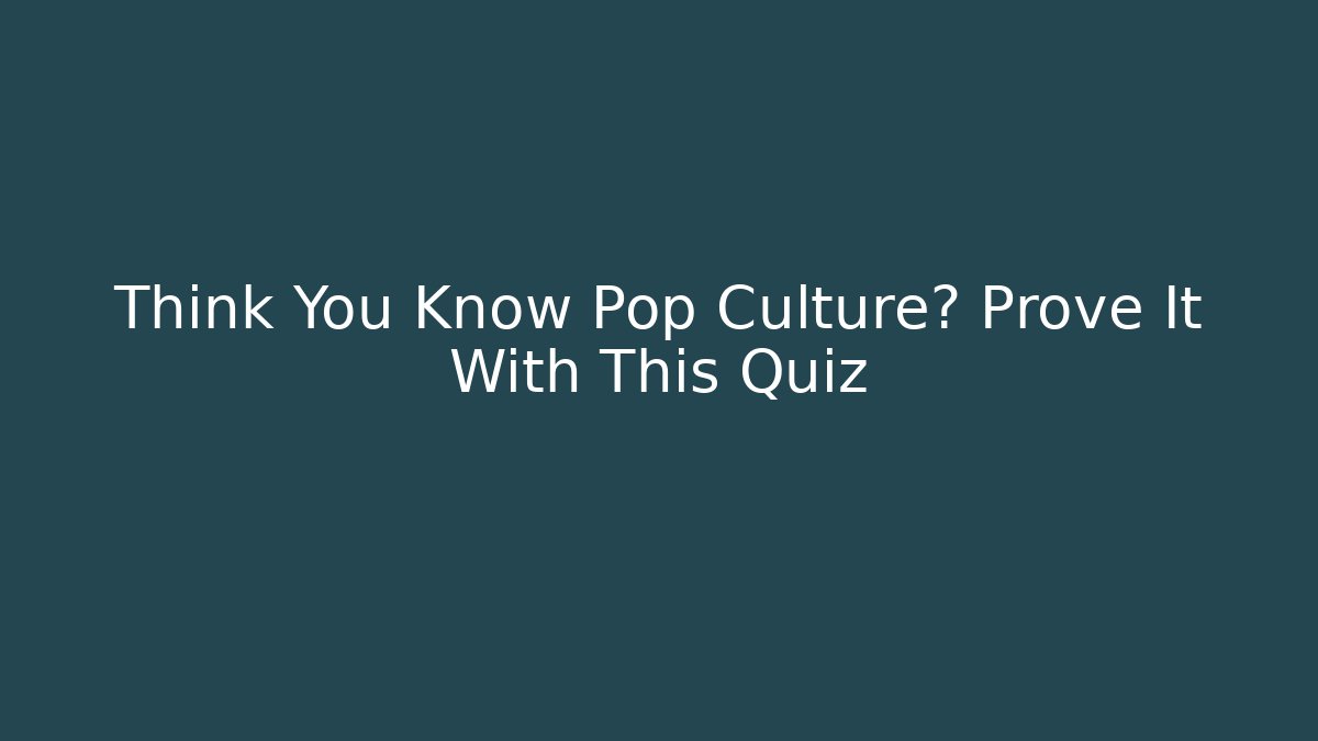 Think You Know Pop Culture? Prove It With This Quiz