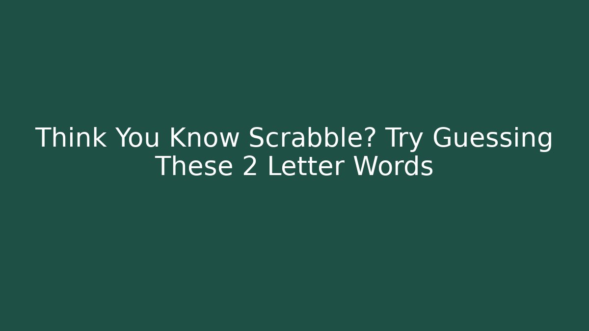 Think You Know Scrabble? Try Guessing These 2 Letter Words
