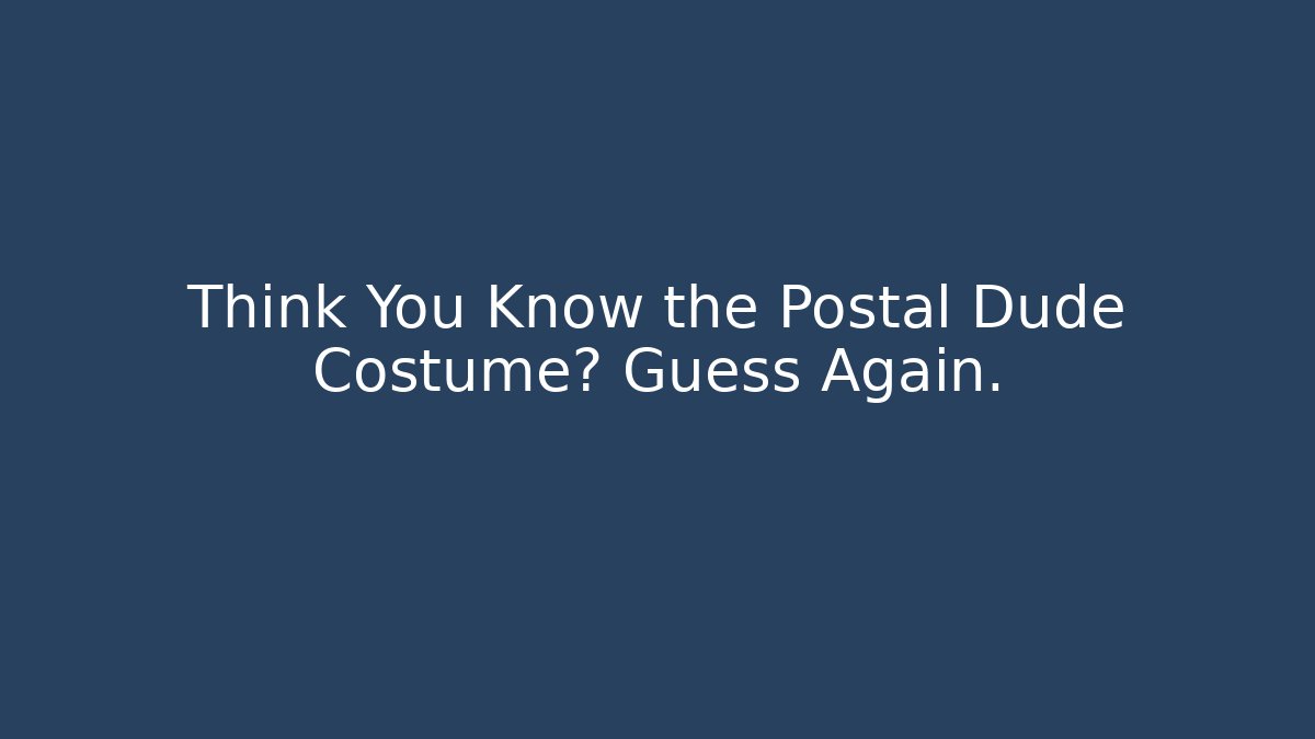 Think You Know the Postal Dude Costume? Guess Again.
