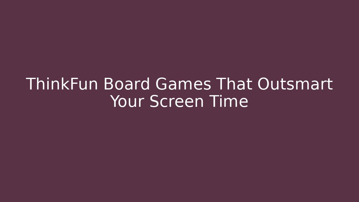 ThinkFun Board Games That Outsmart Your Screen Time - Create More Assets