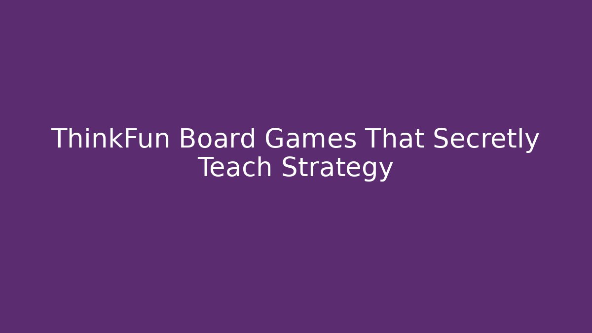 ThinkFun Board Games That Secretly Teach Strategy - Create More Assets