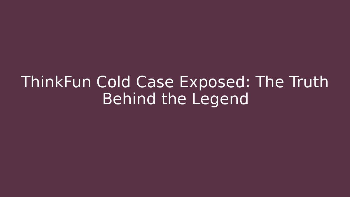 ThinkFun Cold Case Exposed: The Truth Behind the Legend - Create More Assets