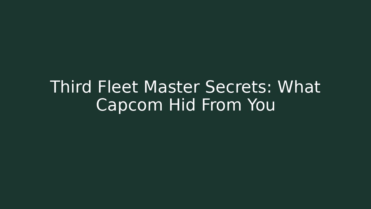 Third Fleet Master Secrets: What Capcom Hid From You - Create More Assets