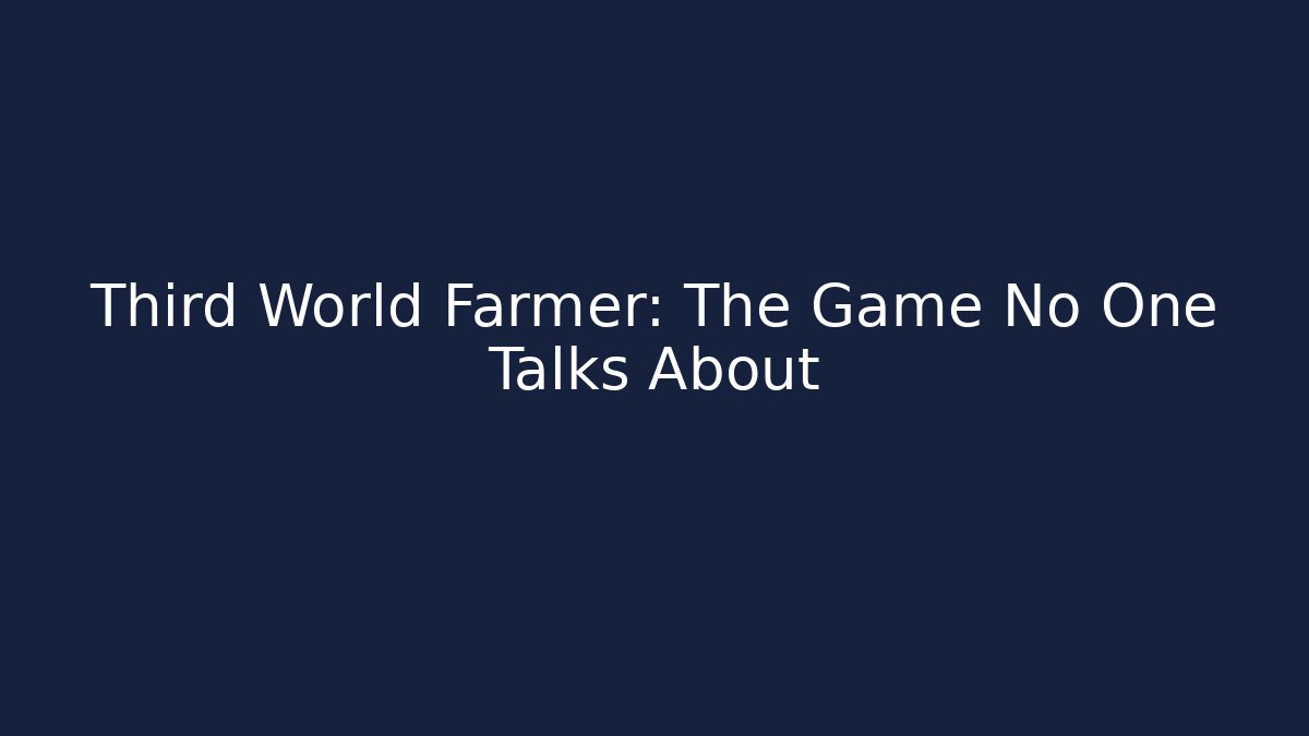 Third World Farmer: The Game No One Talks About - Create More Assets