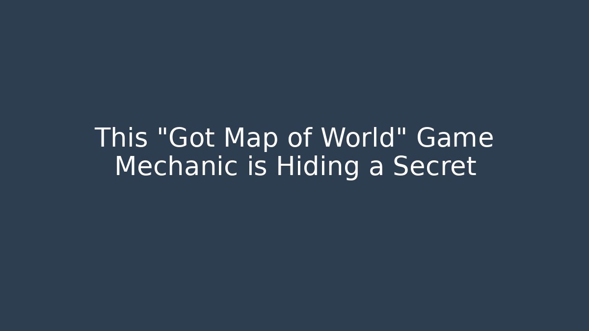 This "Got Map of World" Game Mechanic is Hiding a Secret