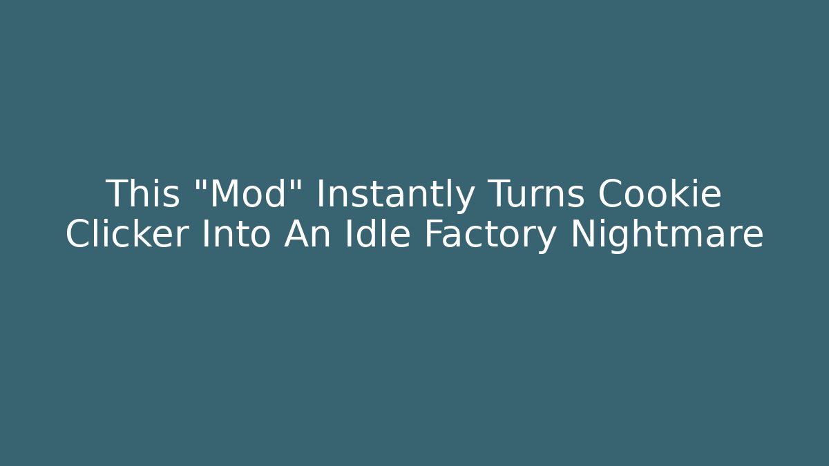 This "Mod" Instantly Turns Cookie Clicker Into An Idle Factory Nightmare