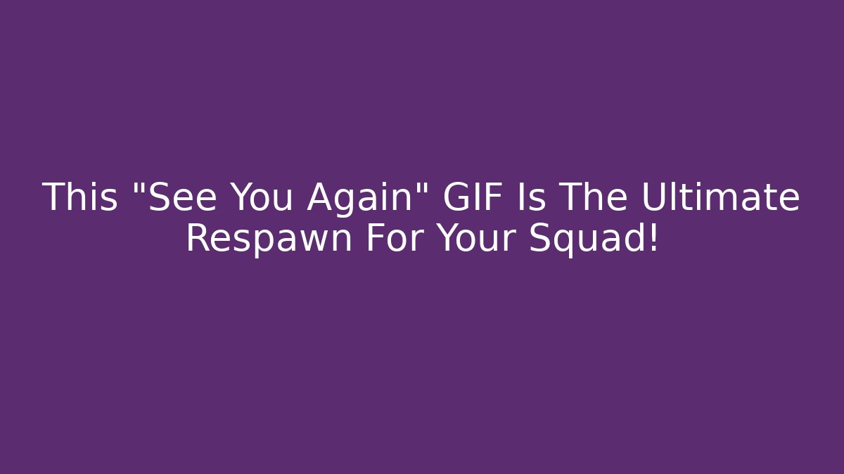 This "See You Again" GIF Is The Ultimate Respawn For Your Squad!