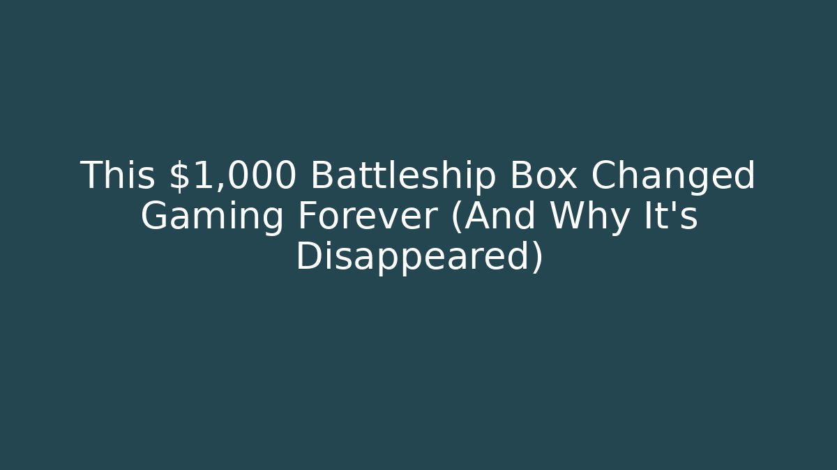 This $1,000 Battleship Box Changed Gaming Forever (And Why It's Disappeared)