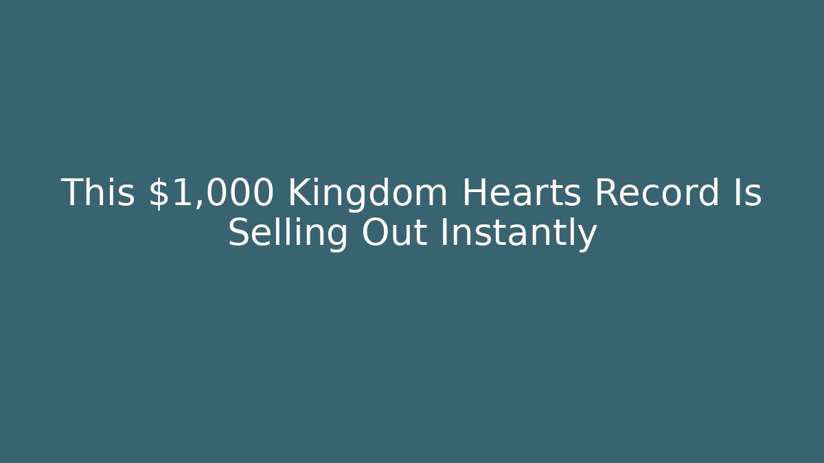 This $1,000 Kingdom Hearts Record Is Selling Out Instantly