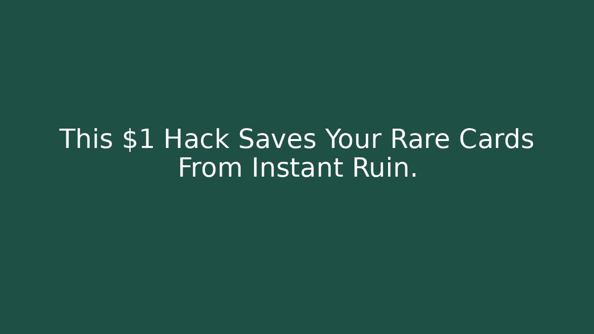 This $1 Hack Saves Your Rare Cards From Instant Ruin. - Create More Assets