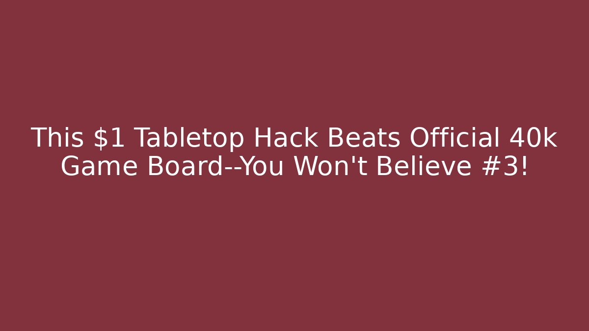 This $1 Tabletop Hack Beats Official 40k Game Board—You Won't Believe #3!