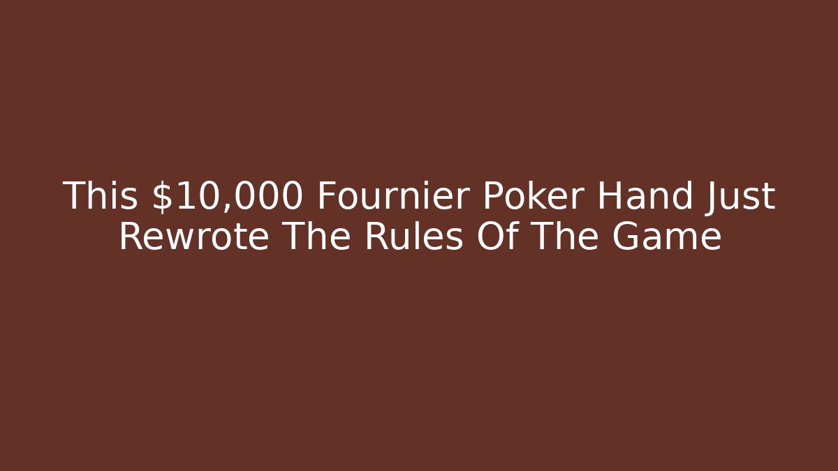 This $10,000 Fournier Poker Hand Just Rewrote The Rules Of The Game