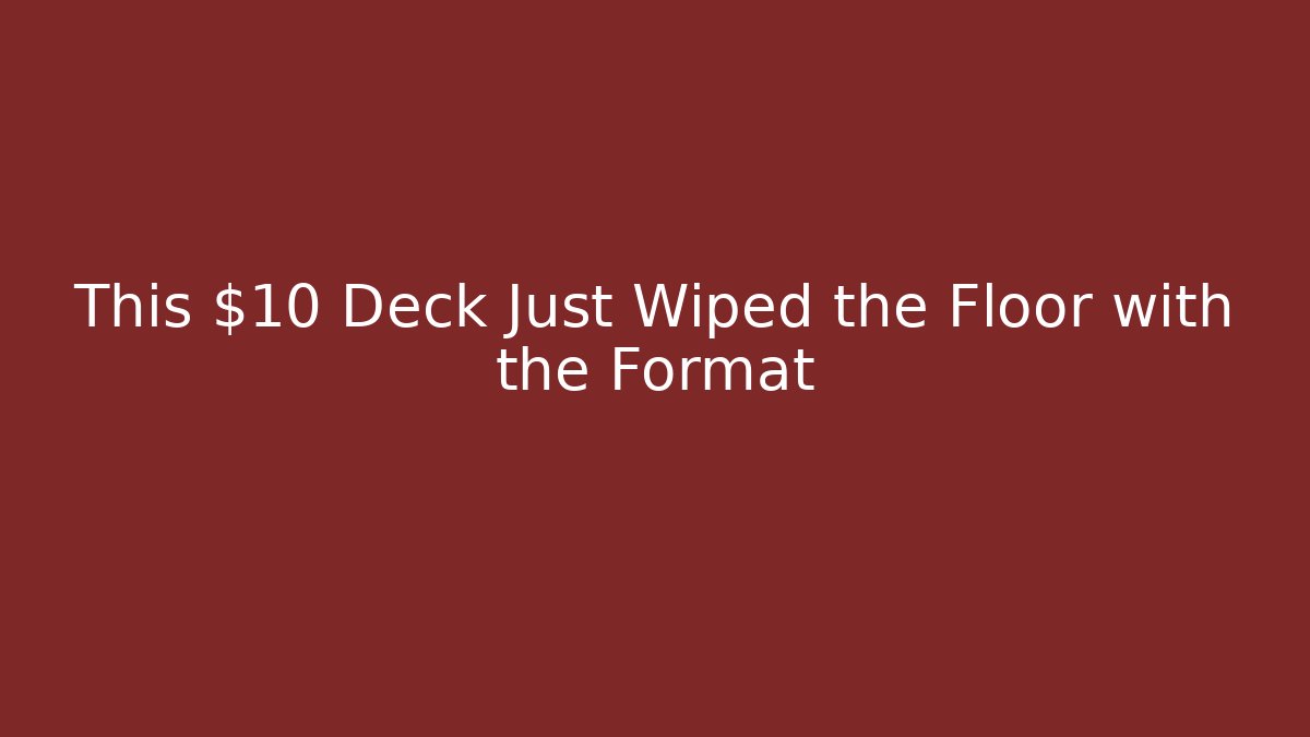 This $10 Deck Just Wiped the Floor with the Format