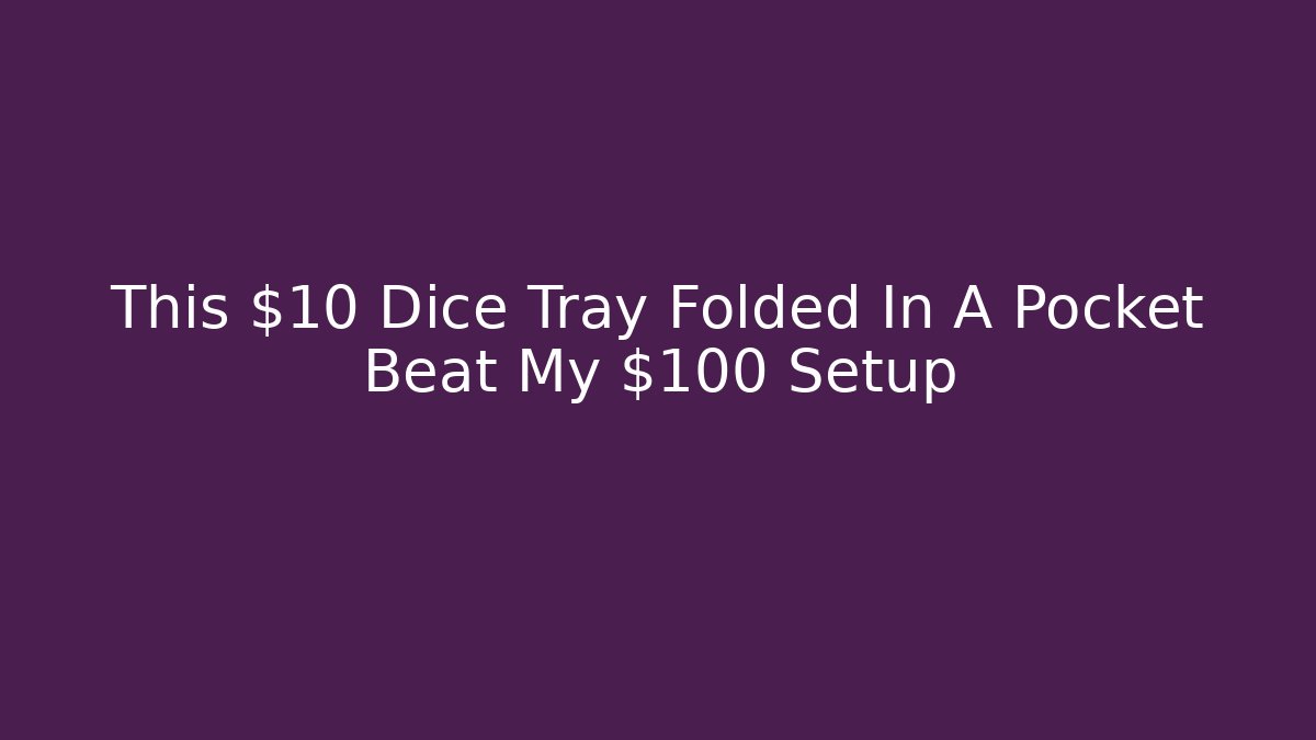This $10 Dice Tray Folded In A Pocket Beat My $100 Setup