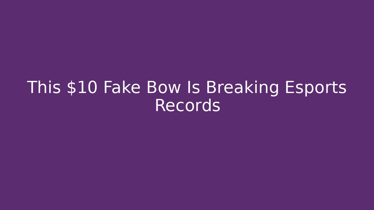 This $10 Fake Bow Is Breaking Esports Records - Create More Assets