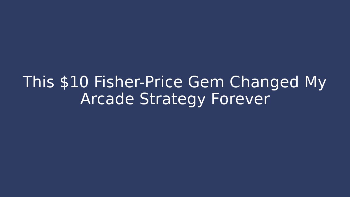 This $10 Fisher-Price Gem Changed My Arcade Strategy Forever