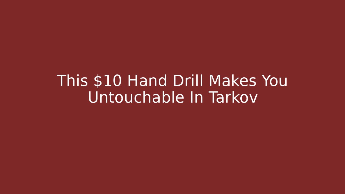 This $10 Hand Drill Makes You Untouchable In Tarkov - Create More Assets