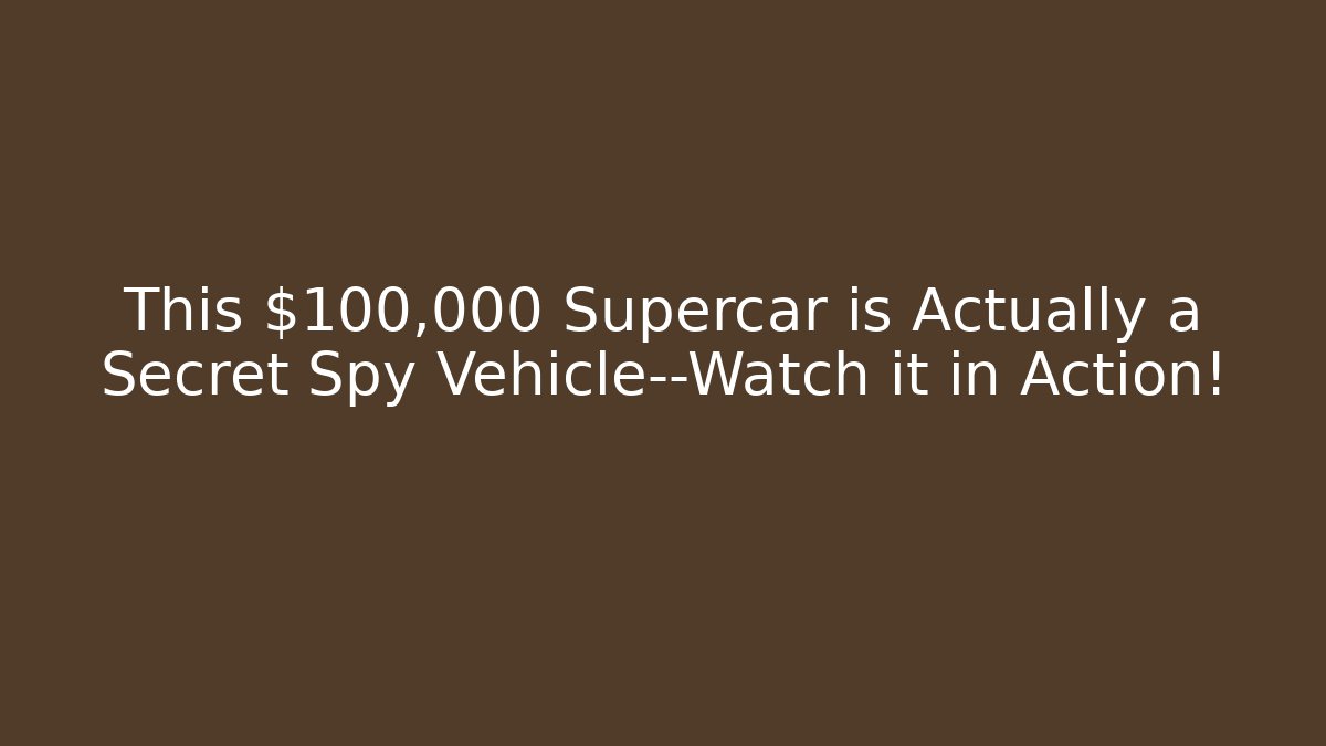 This $100,000 Supercar is Actually a Secret Spy Vehicle—Watch it in Action!