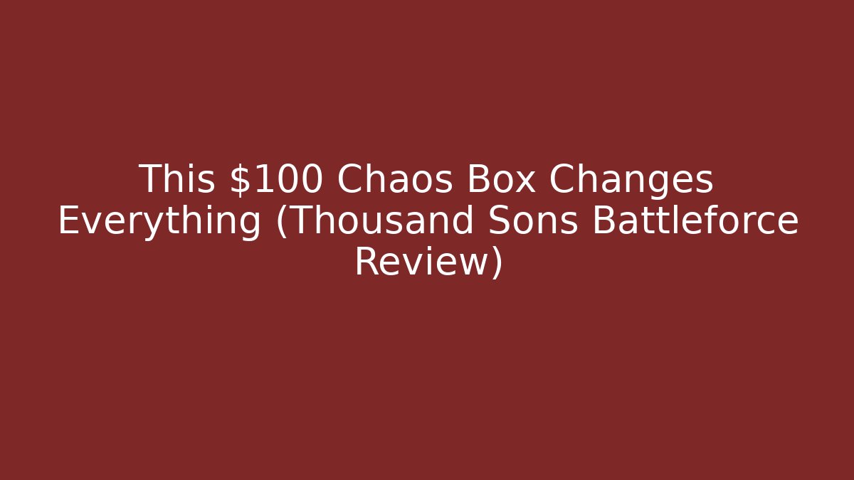 This $100 Chaos Box Changes Everything (Thousand Sons Battleforce Review)