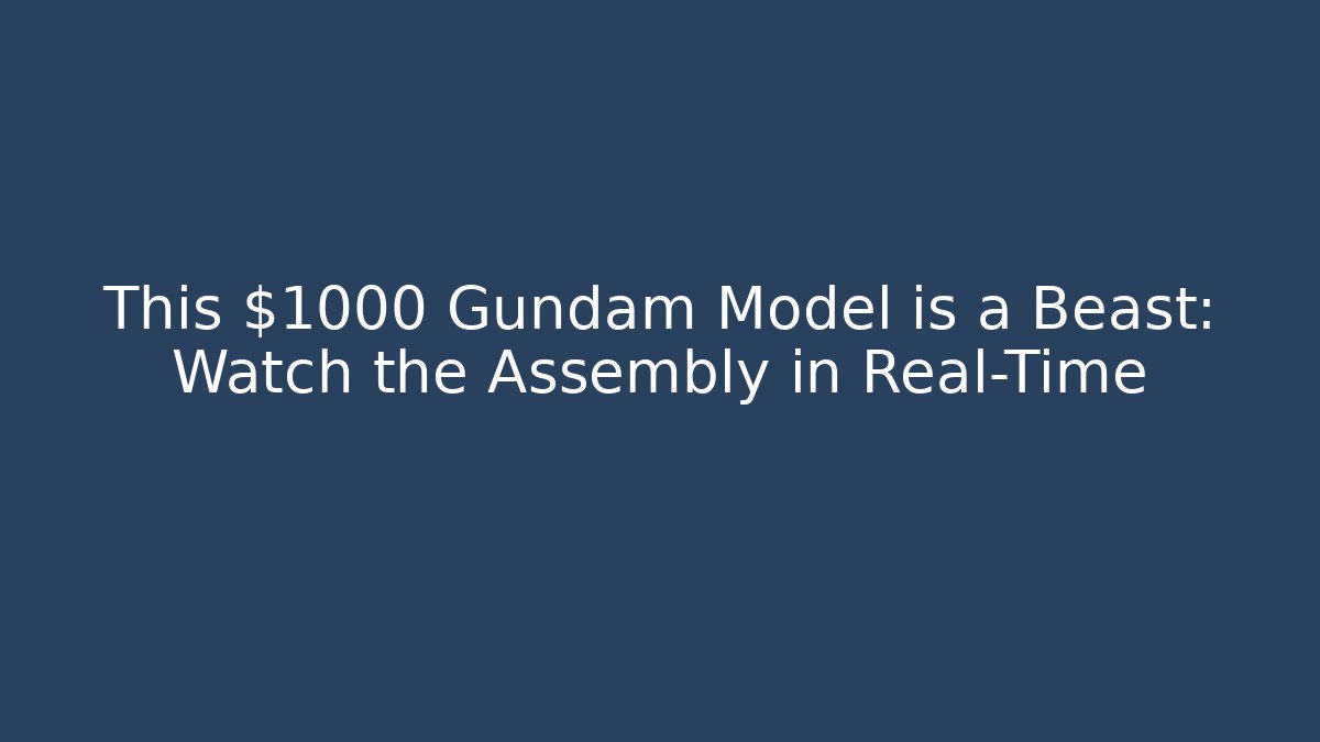 This $1000 Gundam Model is a Beast: Watch the Assembly in Real-Time