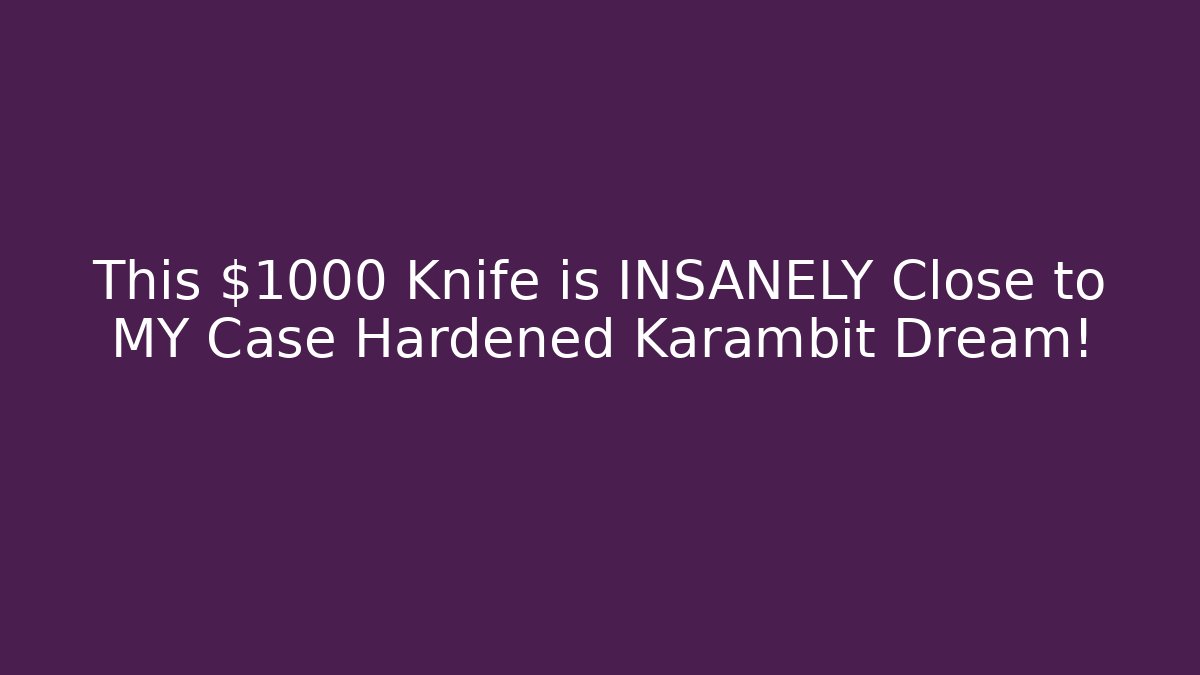 This $1000 Knife is INSANELY Close to MY Case Hardened Karambit Dream!