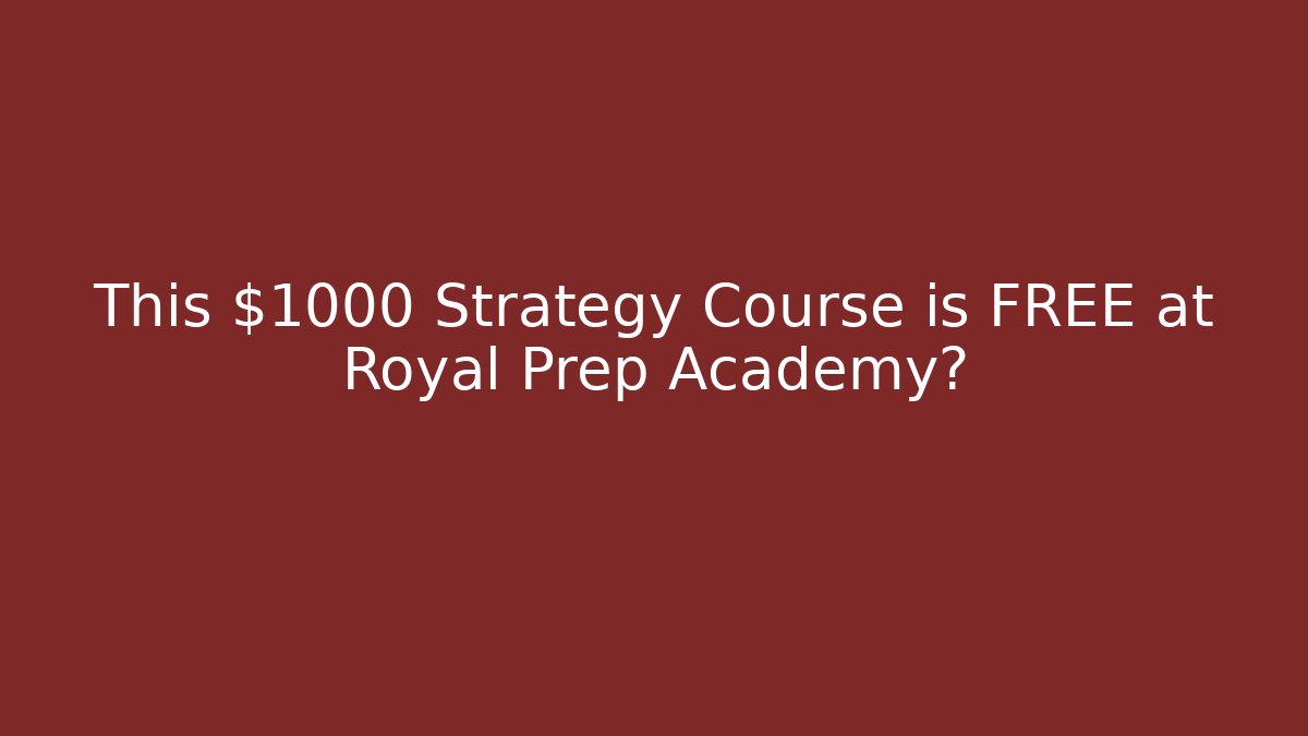 This $1000 Strategy Course is FREE at Royal Prep Academy?