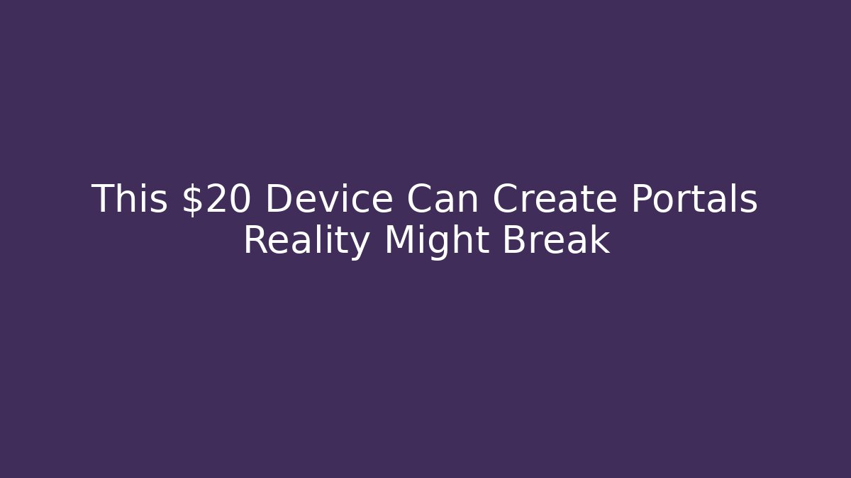This $20 Device Can Create Portals Reality Might Break